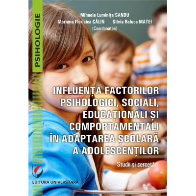 Influenta factorilor psihologici sociali educationali si comportamentali in adaptarea scolara a adolescentilor. Studii si cercetari - Mihaela Luminita Sandu