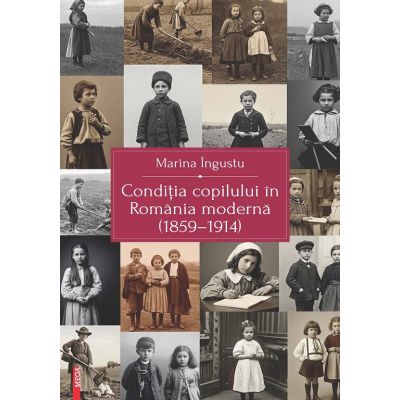 Conditia copilului in Romania moderna 18591914 - Marina Ingustu