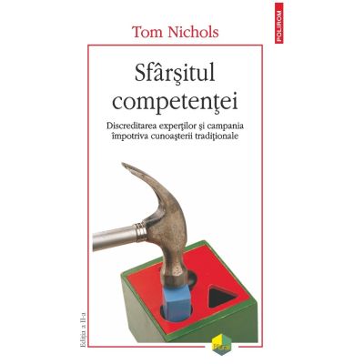 Sfarsitul competentei. Discreditarea expertilor si campania impotriva cunoasterii traditionale editia a 2-a revazuta si adaugita - Tom Nichols