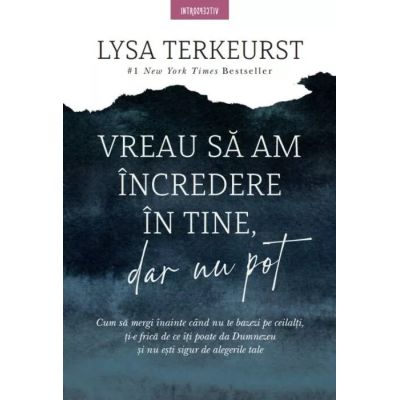 Vreau sa am incredere in tine dar nu pot - Lysa TerKeurst