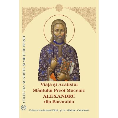 Viata si Acatistul Sfantului Preot Mucenic Alexandru din Basarabia