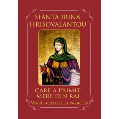 Sfanta Irina Hrisovalantou care a primit mere din Rai. Viata acatiste si paraclis