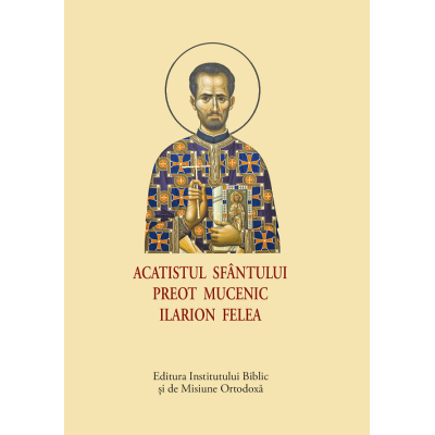 Acatistul Sfantului Preot Mucenic Ilarion Felea format mic