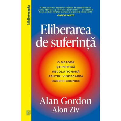Eliberarea de suferinta. O metoda stiintifica revolutionara pentru vindecarea durerii cronice - Alan Gordon Alon Ziv