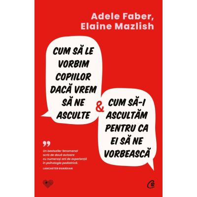 Cum sa le vorbim copiilor daca vrem sa ne asculte si cum sa-i ascultam pentru ca ei sa ne vorbeasca - Elaine Mazlish Adele Faber