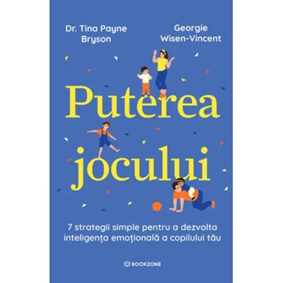 Puterea jocului. 7 strategii simple pentru a dezvolta inteligenta emotionala a copilului tau - Dr. Tina Payne Bryson Georgie Wisen-Vincent