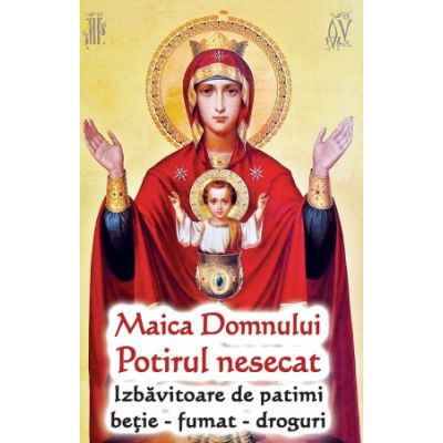 Maica Domnului Potirul Nesecat Izbavitoare de patimi betie fumat droguri