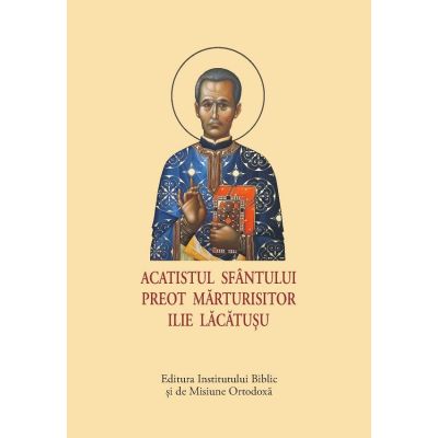 Acatistul Sfantului Preot Marturisitor Ilie Lacatusu format mic