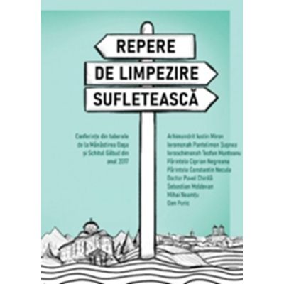 Repere de limpezire sufleteasca. Conferinte din taberele de la Manastirea Oasa si Schitul Gabud din anul 2017 - Pr Constantin Necula