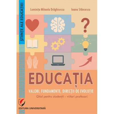 Educatia. Valori fundamente directii de evolutie. Ghid pentru studentii-viitori profesori - Luminita Mihaela Draghicescu Ioana Stancescu