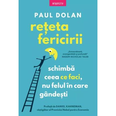 Reteta fericirii. Schimba ceea ce faci nu felul in care gandesti - Paul Dolan