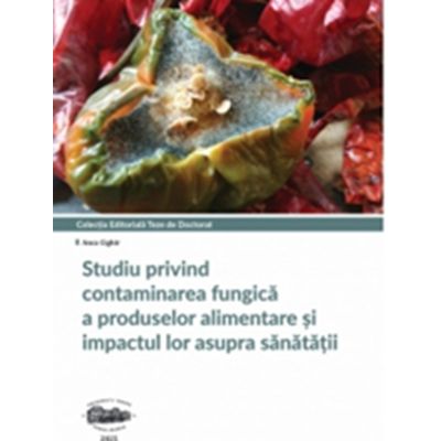Studiu privind contaminarea fungica a produselor alimentare si impactul lor asupra sanatatii - Anca Cighir