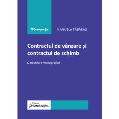 Contractul de vanzare si contractul de schimb - o abordare monografica - Manuela Tabaras