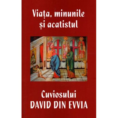 Viata minunile si acatistul Cuviosului David din Evvia