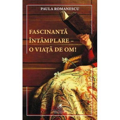 Fascinanta intamplareo viata de om - Paula Romanescu
