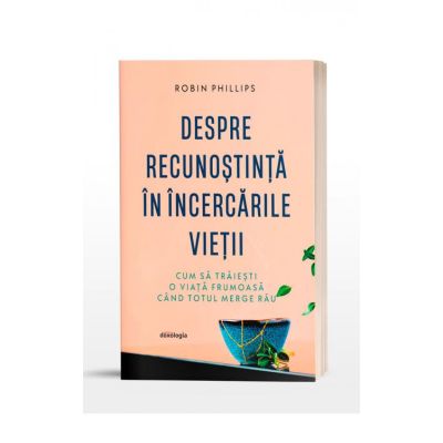 Despre recunostinta in incercarile vietii - Robin Phillips