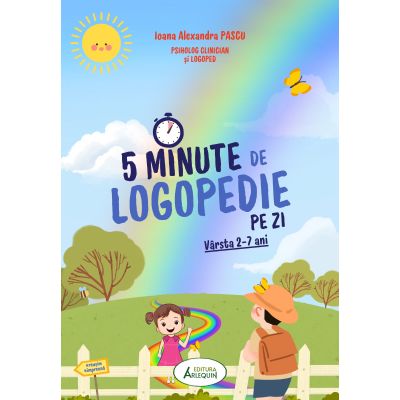 5 Minute de Logopedie pe zi Exercitii zilnice pentru dezvoltarea limbajului copiilor - Alexandra Pascu