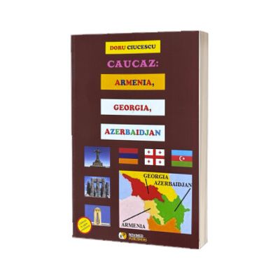 Caucaz Armenia Georgia Azerbaidjan - Doru Ciucescu