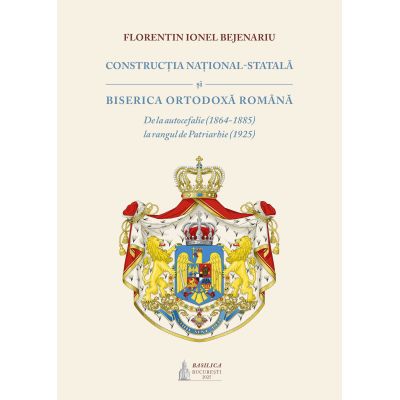 Constructia national-statala si Biserica Ortodoxa Romana - Florentin Ionel Bejenariu