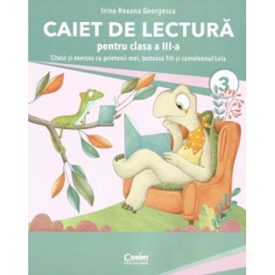 Caiet de lectura pentru clasa 3. Citesc si exersez cu prietenii mei testoasa Titi si cameleonul Lola - Irina-Roxana Georgescu