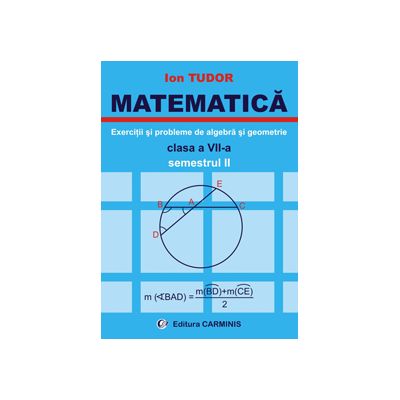 MATEMATICA Clasa a VII-a Semestrul II. Exercitii si probleme de algebra si geometrie - Ion Tudor