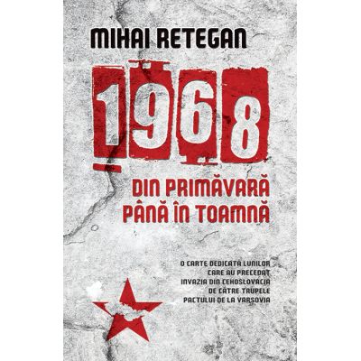 1968 din primavara pana in toamna - Mihai Retegan