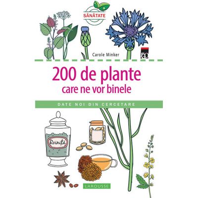 200 de plante care ne vor binele. Larousse - Carole Minker