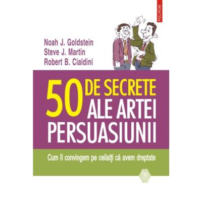 50 de secrete ale artei persuasiunii - Noah J. Goldstein, Steve J. Martin, Robert B. Cialdini