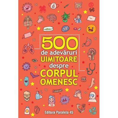 500 de adevaruri uimitoare despre corpul omenesc