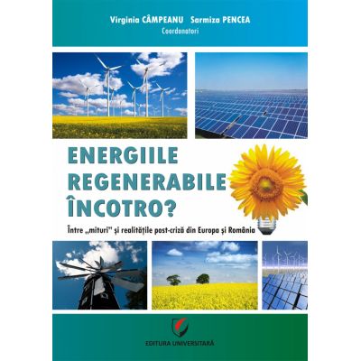 Energiile regenerabile – Incotro? Intre mit si realitatile post-criza din Europa si Romania - Virginia Campeanu, Sarmiza Pencea