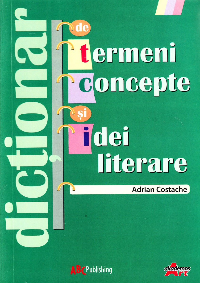 Dictionar de termeni, concepte si idei literare - Adrian Costache