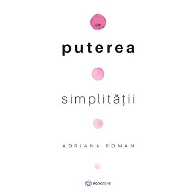 Puterea simplitatii - Adriana Roman