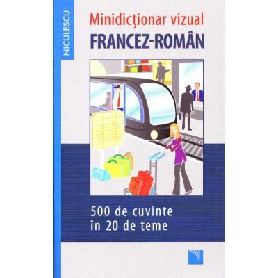 Minidictionar vizual francez-roman - 500 de cuvinte in 20 de teme