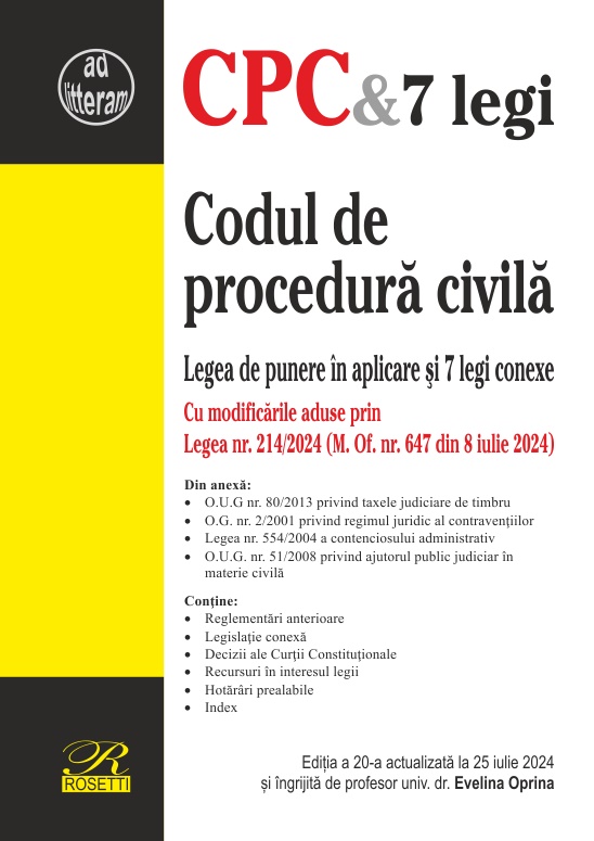 Codul de procedura civila. Legea de punere in aplicare si 7 legi conexe. Editie actualizata la 25 iulie 2024