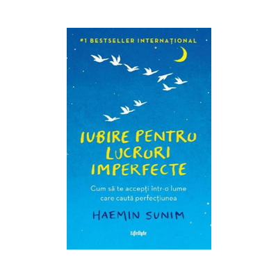 Iubire pentru lucruri imperfecte. Cum sa te accepti intr-o lume care cauta perfectiunea - Haemin Sunim