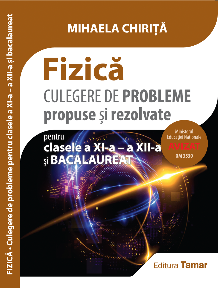 Fizica. Culegere de probleme propuse si rezolvate pentru clasele a 11-a, a 12-a si bacalaureat - Mihaela Chirita