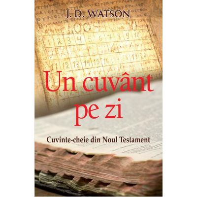 Un cuvant pe zi. Cuvinte-cheie din Noul Testament - J. D. Watson