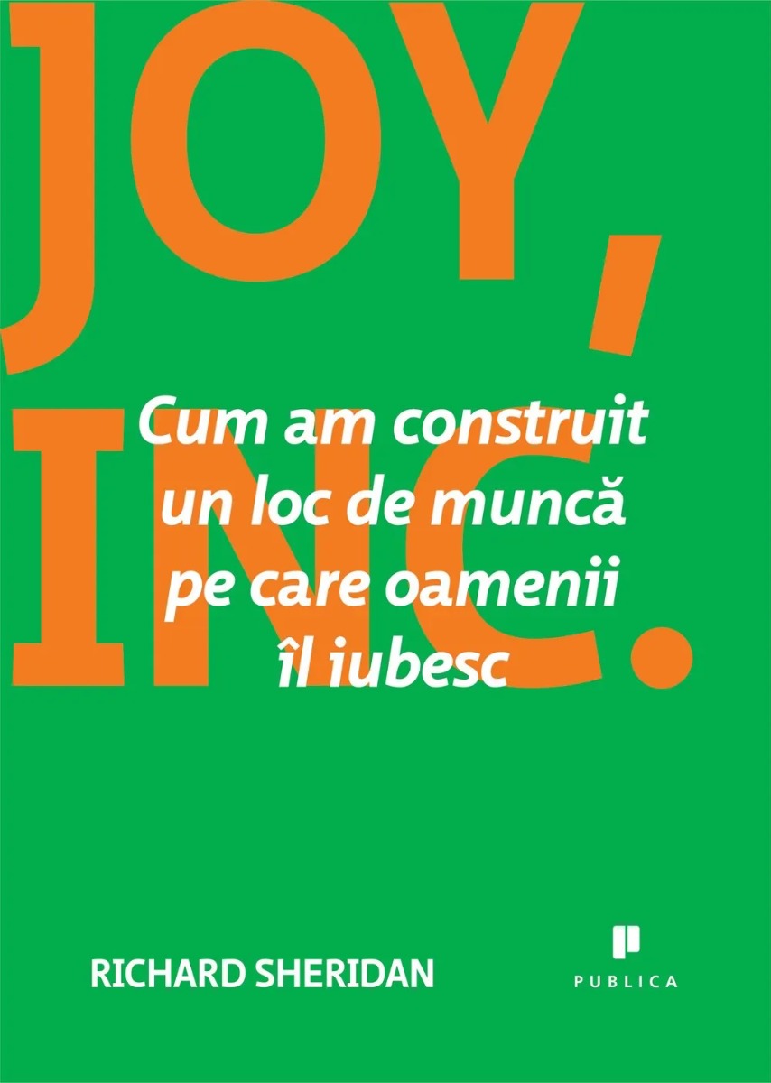 Joy, Inc. Cum am construit un loc de munca pe care oamenii il iubesc - Richard Sheridan