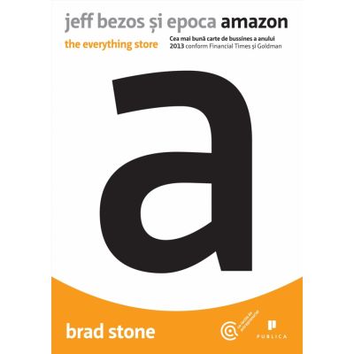 Jeff Bezos si epoca Amazon. The everything store - Brad Stone