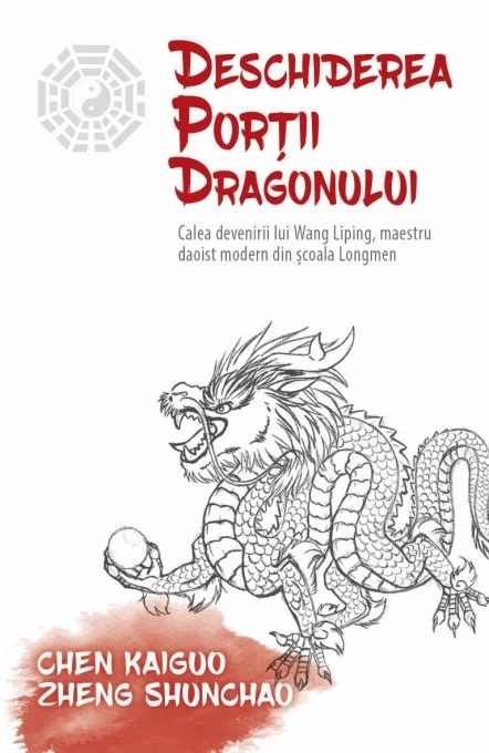 Deschiderea Portii Dragonului. Calea devenirii lui Wang Liping, maestru daoist modern din scoala Longmen - THOMAS CLEARY, Chen Kaiguo, Zheng Shuncha