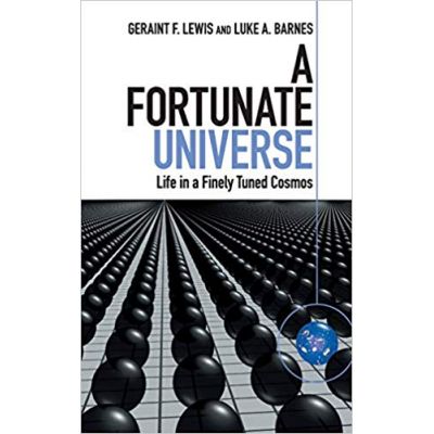 A Fortunate Universe: Life in a Finely Tuned Cosmos - Geraint F. Lewis, Luke A. Barnes