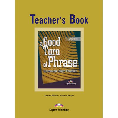 A Good Turn of phrase (idioms) Teacher\'s Book - Virginia Evans, Bill Blake, James Milton