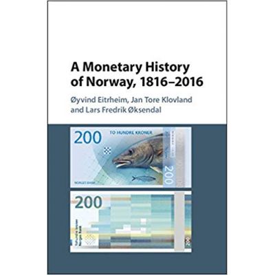 A Monetary History of Norway, 1816–2016 - Oyvind Eitrheim, Jan Tore Klovland, Lars Fredrik Oksendal
