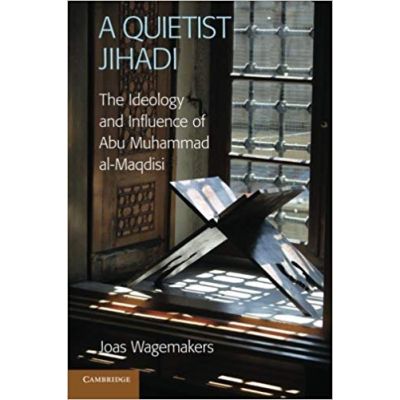 A Quietist Jihadi: The Ideology and Influence of Abu Muhammad al-Maqdisi - Dr Joas Wagemakers