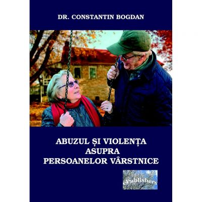 Abuzul si violenta asupra persoanelor varstnice - Constantin Bogdan