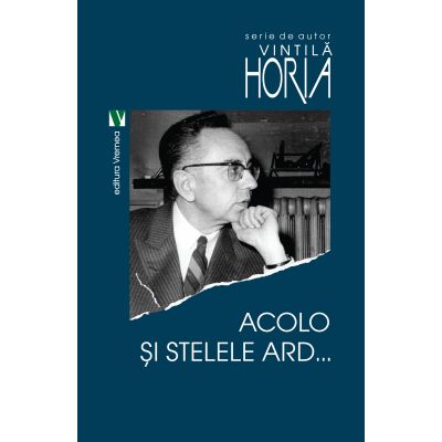 Acolo si stelele ard - Horia Vintila