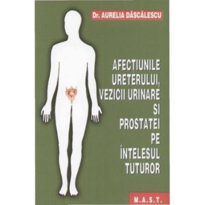 Afectiunile ureterului, vezicii urinare si prostatei pe intelesul tuturor - Aurelia Dascalescu