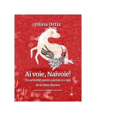 Ai voie, Naivoie! Cu activitati pentru parinti si copii - Olina Ortiz