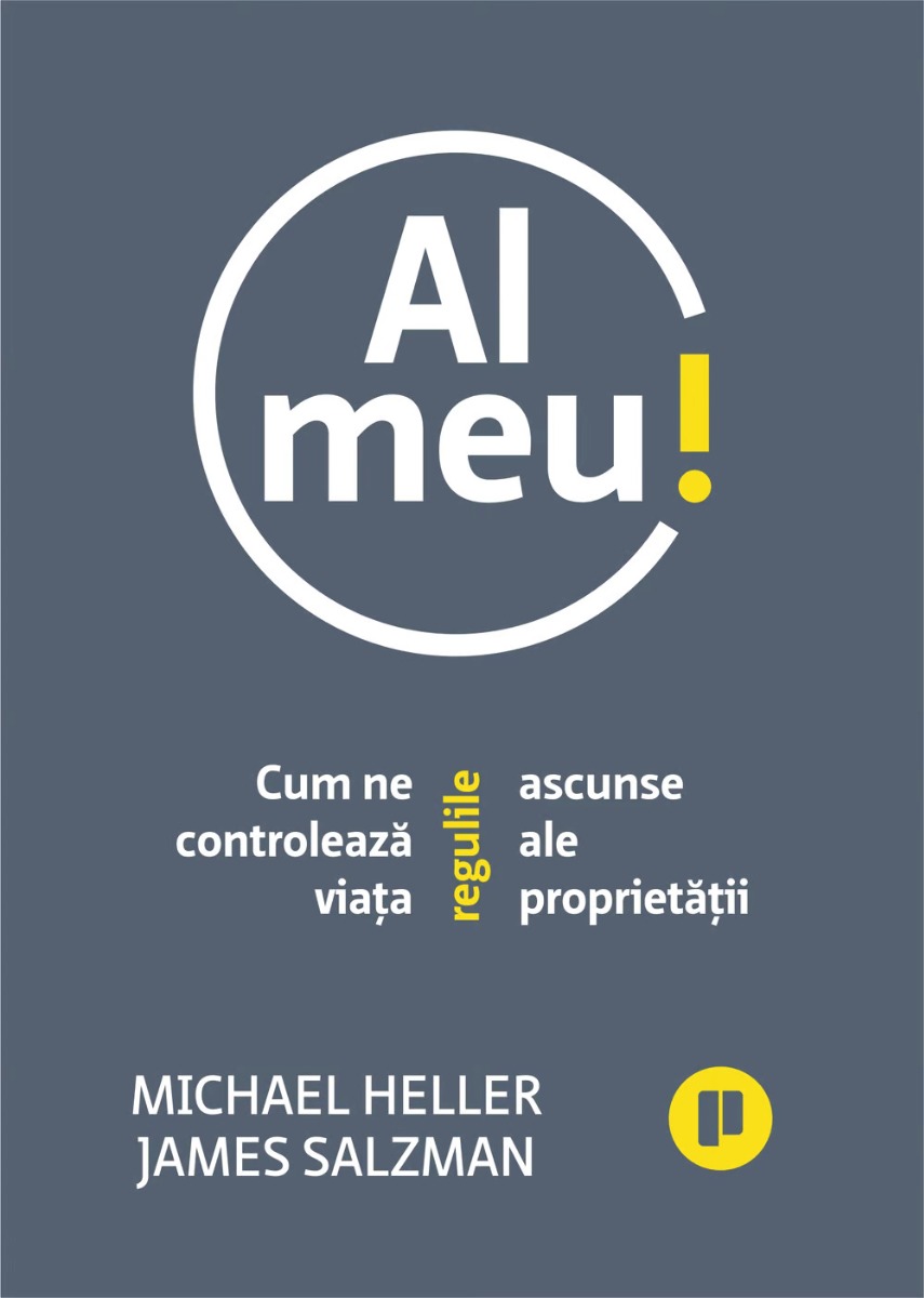 Al meu! Cum ne controleaza viata regulile ascunse ale proprietatii - Michael Heller, James Salzman