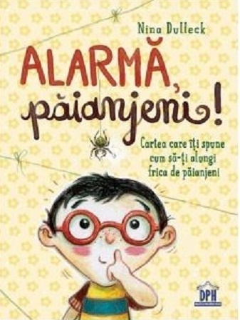 Alarma, paianjeni! Cartea care iti spune cum sa-ti alungi frica de paianjeni - Nina Dulleck